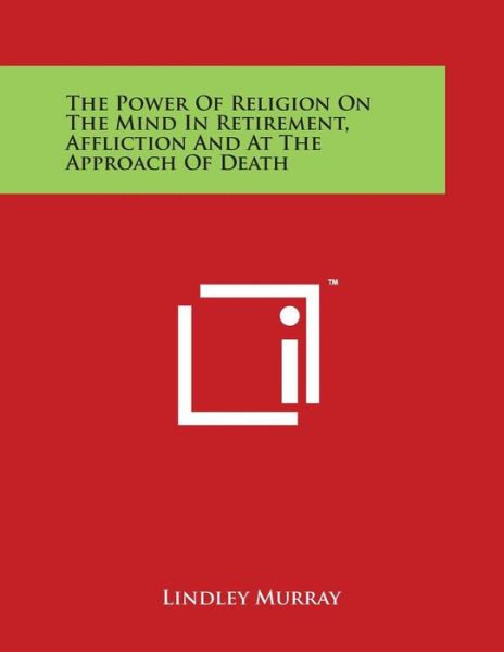 Cover for Lindley Murray · The Power of Religion on the Mind in Retirement, Affliction and at the Approach of Death (Paperback Book) (2014)