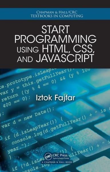 Cover for Iztok Fajfar · Start Programming Using HTML, CSS, and JavaScript - Chapman &amp; Hall / CRC Textbooks in Computing (Pocketbok) (2015)