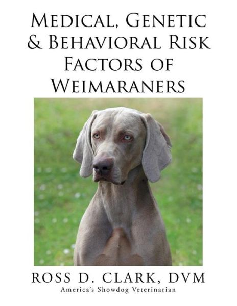 Cover for Dvm Ross D Clark · Medical, Genetic &amp; Behavioral Risk Factors of Weimaraners (Pocketbok) (2015)