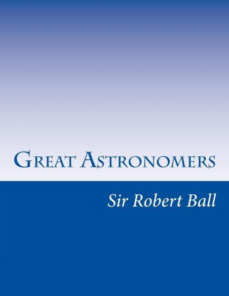 Cover for Sir Robert S Ball · Great Astronomers (Paperback Book) (2014)