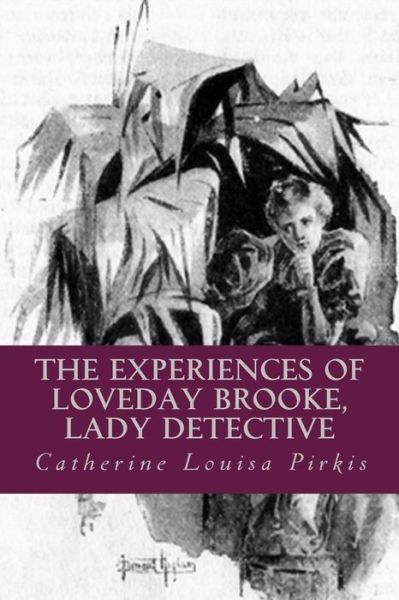 Cover for Catherine Louisa Pirkis · The Experiences of Loveday Brooke, Lady Detective: the Complete &amp; Unabridged Classic Edition (Paperback Book) (2014)