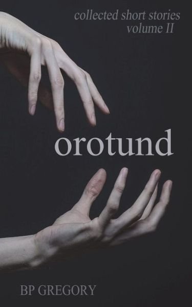 Cover for Bp Gregory · Orotund: Collected Short Stories Volume Two (Paperback Book) (2014)