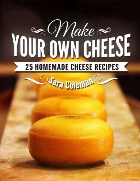 Cover for Sara Coleman · Make Your Own Cheese (Paperback Bog) (2014)