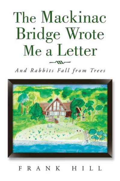 Cover for Frank Hill · The Mackinac Bridge Wrote Me a Letter: and Rabbits Fall from Trees (Taschenbuch) (2015)