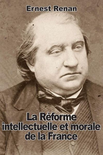 La Reforme Intellectuelle et Morale De La France - Ernest Renan - Książki - Createspace - 9781507826447 - 6 lutego 2015