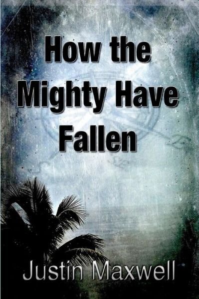 Cover for Justin Maxwell · How the Mighty Have Fallen (Paperback Book) (2015)