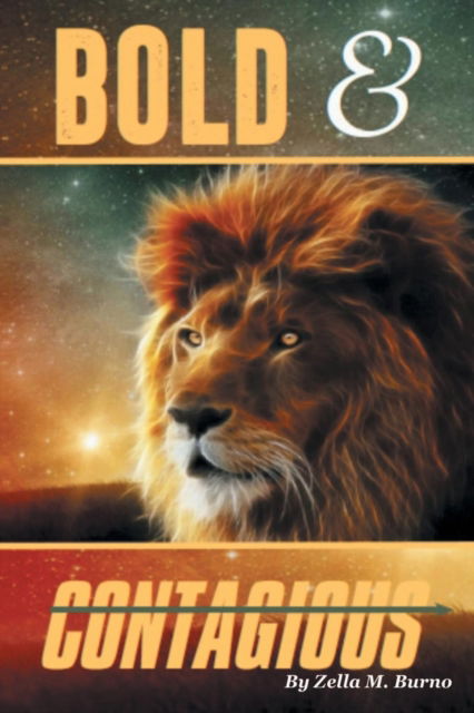 Bold & Contagious - Zella M Burno - Böcker - Xlibris - 9781514459447 - 12 februari 2016