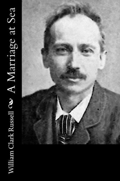 A Marriage at Sea - William Clark Russell - Books - Createspace - 9781514631447 - June 21, 2015