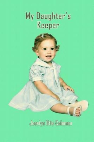 Jocelyn Otis-Coleman · My Daughter's Keeper (Paperback Book) (2016)