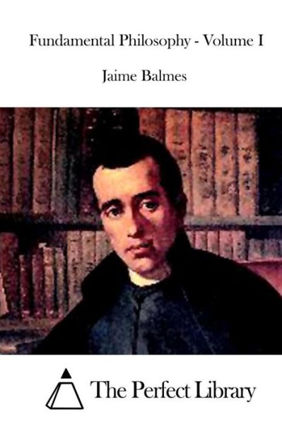 Cover for Jaime Balmes · Fundamental Philosophy - Volume I (Paperback Book) (2015)