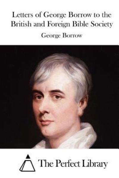 Letters of George Borrow to the British and Foreign Bible Society - George Borrow - Books - Createspace Independent Publishing Platf - 9781519665447 - December 3, 2015