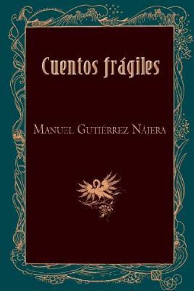 Cuentos fragiles - Manuel Gutierrez Najera - Books - Createspace Independent Publishing Platf - 9781522944447 - December 28, 2015