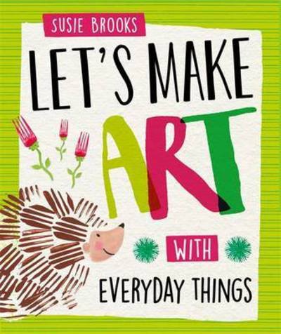 X-Ray Picture Book of: With Everyday Things - Let's Make Art - Susie Brooks - Boeken - Hachette Children's Group - 9781526300447 - 24 november 2016