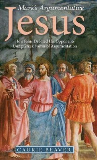 Cover for Caurie Beaver · Mark's Argumentative Jesus (Book) (2018)