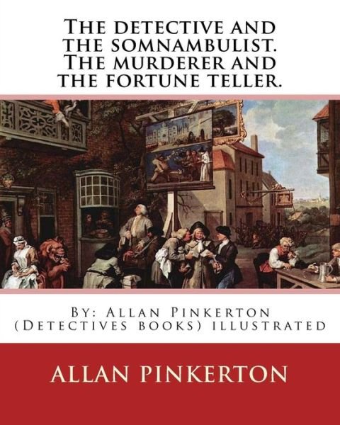 The Detective and the Somnambulist. the Murderer and the Fortune Teller. - Allan Pinkerton - Bøger - Createspace Independent Publishing Platf - 9781539030447 - 23. september 2016