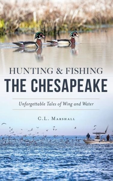 Cover for C L Marshall · Hunting and Fishing the Chesapeake (Inbunden Bok) (2017)