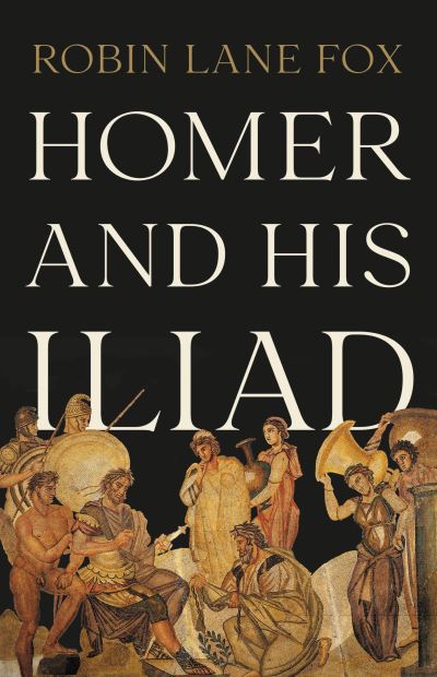 Cover for Robin Lane Fox · Homer and His Iliad (Book) (2023)