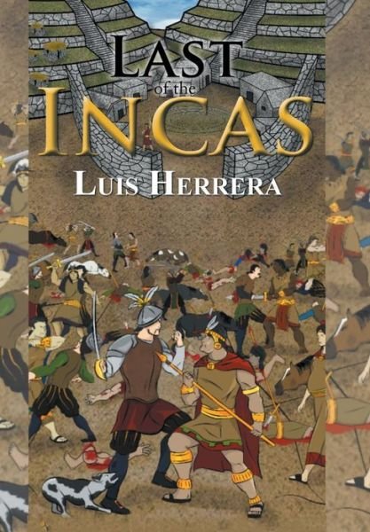 Last of the Incas - Luis Herrera - Książki - Xlibris US - 9781543466447 - 23 lutego 2018