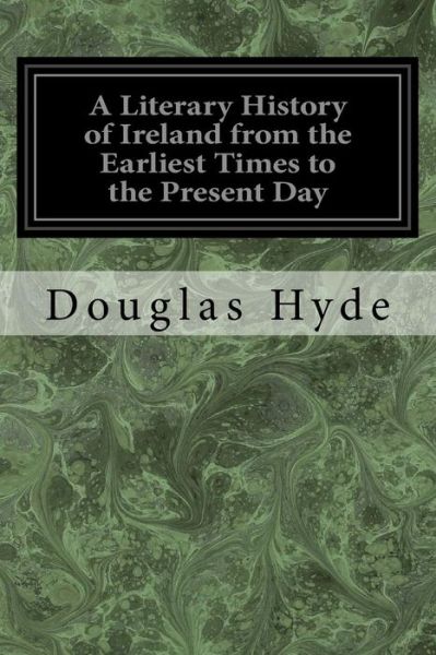 A Literary History of Ireland from the Earliest Times to the Present Day - Douglas Hyde - Books - Createspace Independent Publishing Platf - 9781544609447 - March 10, 2017