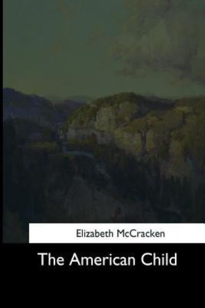 The American Child - Elizabeth McCracken - Books - Createspace Independent Publishing Platf - 9781544683447 - March 25, 2017