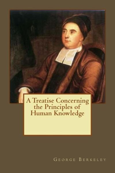 A Treatise Concerning the Principles of Human Knowledge - George Berkeley - Bøker - Createspace Independent Publishing Platf - 9781545590447 - 26. april 2017