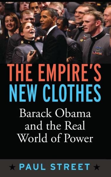 Empire's New Clothes: Barack Obama in the Real World of Power - Paul Street - Kirjat - Taylor & Francis Inc - 9781594518447 - torstai 30. syyskuuta 2010