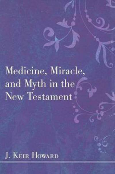 Medicine Miracle and Myth in the New Testament -  - Books - Resource Publications (OR) - 9781608992447 - February 8, 2010