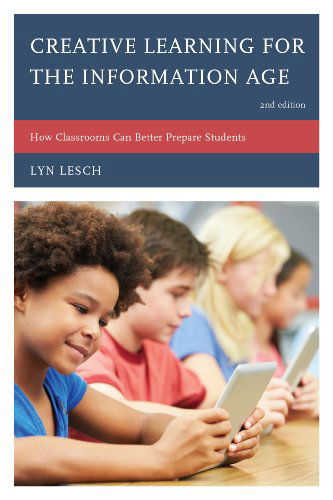 Cover for Lyn Lesch · Creative Learning for the Information Age: How Classrooms Can Better Prepare Students (Hardcover Book) [Second edition] (2014)