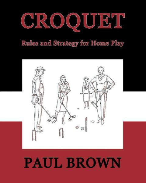 Croquet: Rules and Strategy for Home Play (Facsimile Reprint) - Paul Brown - Bøker - Coachwhip Publications - 9781616461447 - 22. oktober 2012