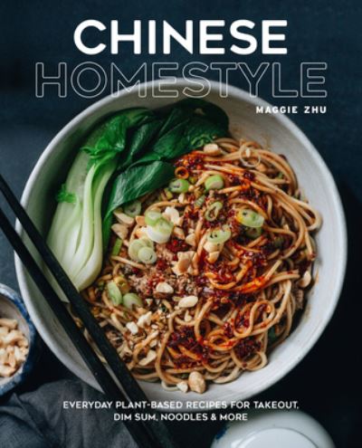 Cover for Maggie Zhu · Chinese Homestyle: Everyday Plant-Based Recipes for Takeout, Dim Sum, Noodles, and More (Hardcover Book) (2022)