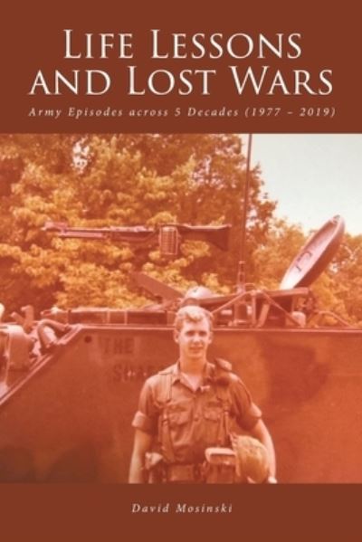 Life Lessons and Lost Wars: Army Episodes across 5 Decades (1977 - 2019) - David Mosinski - Books - Fulton Books - 9781637107447 - August 6, 2021