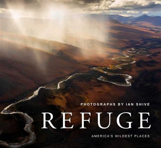 Refuge: America's Untouched Wilderness - Ian Shive - Livros - Insight Editions - 9781647221447 - 6 de outubro de 2020
