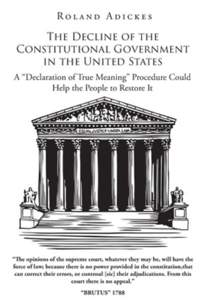 The Decline of the Constitutional Government in the United States: A Declaration of True Meaning Procedure Could Help the People to Restore It - Roland Adickes - Boeken - Page Publishing, Inc. - 9781662451447 - 6 juni 2022