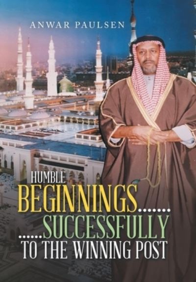 Cover for Anwar Paulsen · Humble Beginnings... ... ... ... . Successfully to the Winning Post (Bok) (2022)