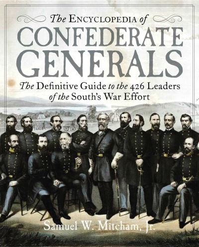 Cover for Mitcham, Samuel W., Jr. · The Encyclopedia of Confederate Generals: The Definitive Guide to the 426 Leaders of the South's War Effort (Hardcover Book) (2022)