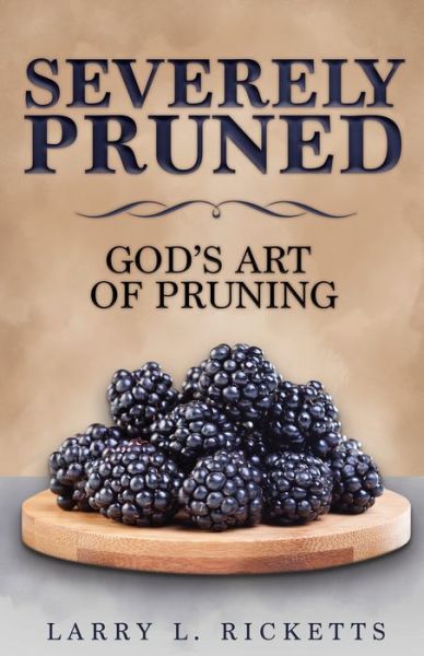 Cover for Larry L Ricketts · Severely Pruned: God's Art of Pruning (Paperback Book) (2021)