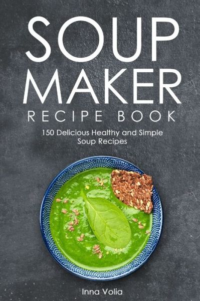 Cover for Inna Volia · Soup Maker Recipe Book (Paperback Book) (2019)