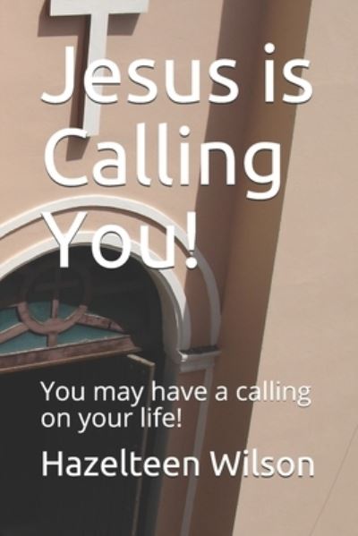 Jesus is Calling You! : You may have a calling on your life! - Hazelteen Wilson - Kirjat - Independently Published - 9781717818447 - keskiviikko 18. heinäkuuta 2018