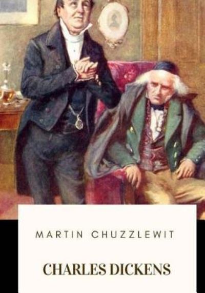 Martin Chuzzlewit - Charles Dickens - Books - Createspace Independent Publishing Platf - 9781718684447 - May 3, 2018