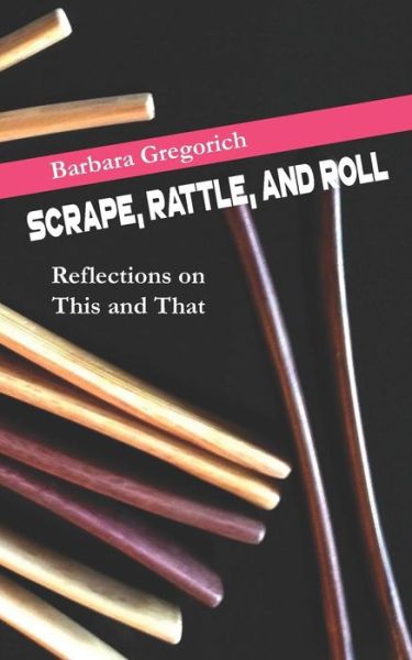 Cover for Barbara Gregorich · Scrape, Rattle, and Roll : Reflections on This and That (Paperback Book) (2018)