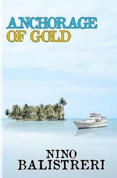 Anchorage of Gold - Nino Balistreri - Books - Createspace Independent Publishing Platf - 9781729800447 - December 17, 2018