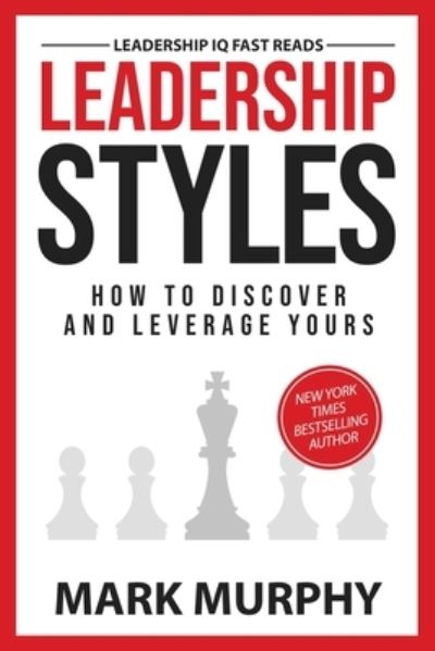 Leadership Styles - Mark Murphy - Livres - Leadership IQ Press - 9781732048447 - 15 décembre 2019