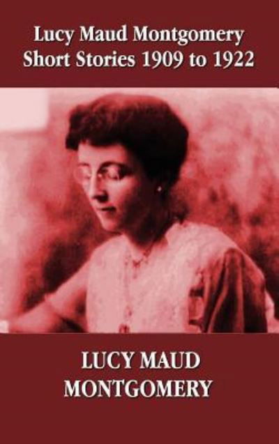 Cover for Lucy Montgomery · Lucy Maud Montgomery Short Stories 1909-1922 (Inbunden Bok) (2012)