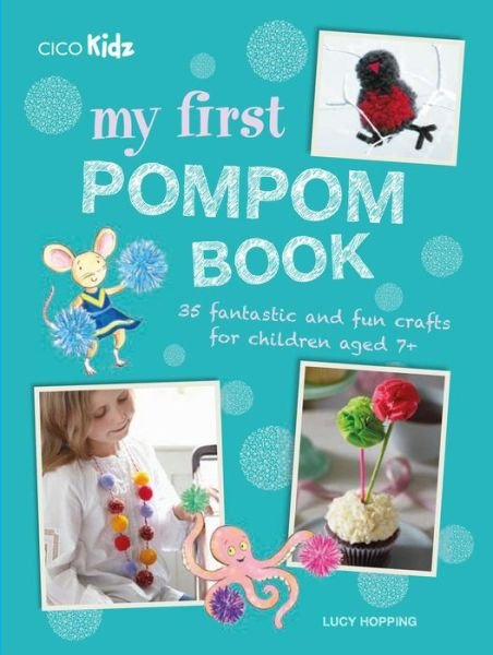 Cover for Lucy Hopping · My First Pompom Book: 35 Fantastic and Fun Crafts for Children Aged 7+ (Paperback Book) (2017)
