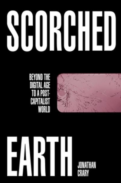 Scorched Earth: Beyond the Digital Age to a Post-Capitalist World - Jonathan Crary - Kirjat - Verso Books - 9781784784447 - tiistai 12. huhtikuuta 2022