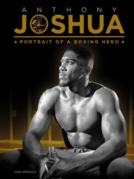 Cover for Iain Spragg · Anthony Joshua: Portrait of a Boxing Hero (Hardcover Book) (2018)