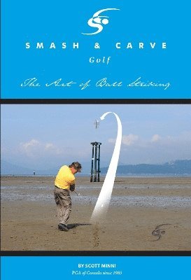 Cover for Scott Minni · Smash and Carve Golf! The Art of Ball Striking (Paperback Book) (2024)