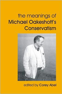 Cover for Corey Abel · The Meanings of Michael Oakeshott's Conservatism - British Idealist Studies, Series 1: Oakeshott (Paperback Book) (2011)