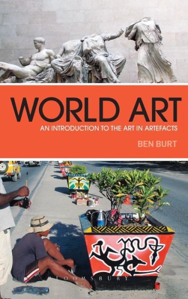 Cover for Ben Burt · World Art: An Introduction to the Art in Artefacts (Hardcover Book) (2013)