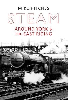 Cover for Mike Hitches · Steam Around York &amp; the East Riding - Steam Around ... (Paperback Book) (2012)